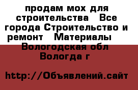 продам мох для строительства - Все города Строительство и ремонт » Материалы   . Вологодская обл.,Вологда г.